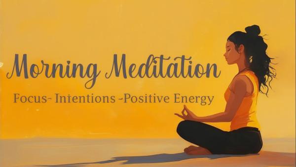 Guided Morning Meditation: Infusing Positive Energy Into Daily Intentions