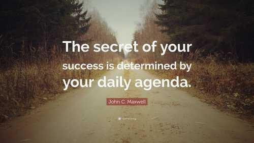“The secret of your success is determined by your daily agenda.”