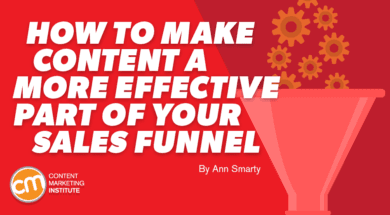 How To Make Content a More Effective Part of Your Sales Funnel - Content Marketing Institute