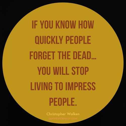If you know how quickly people forget the dead... – Christopher Walken