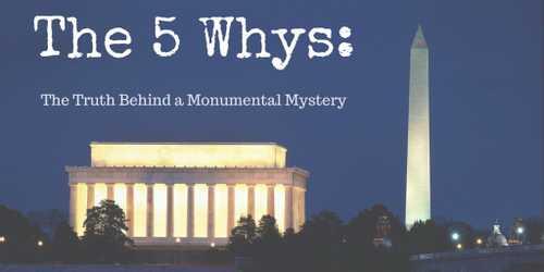 5 Whys Example: The Truth Behind a Monumental Mystery