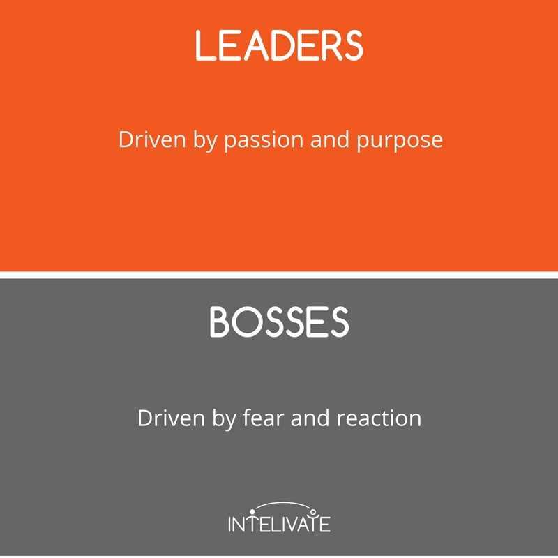 4. Leaders are Motivated by Passion and Purpose. Bosses are Driven by Fear.