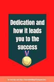 How dedication leads you to the success ?