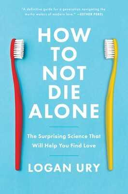 How to Not Die Alone | Book by Logan Ury | Official Publisher Page