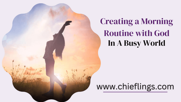 Creating a Morning Routine with God In A Busy World - 5 Successful Ways To Starting Your Day With God