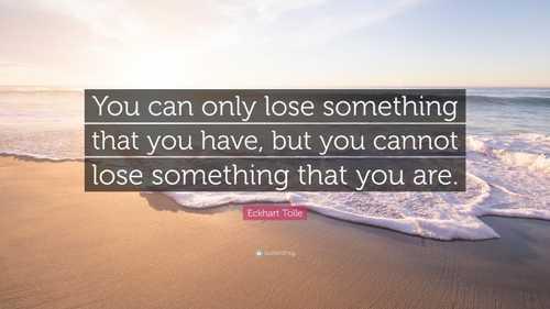 “You can only lose something that you have, but you cannot lose something that you are.”