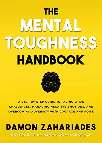 The Mental Toughness Handbook: a Step-by-step Guide to Facing Life's Challenges, Managing Negnitive Emotions, and Overcoming Adversity with Courage and Poise