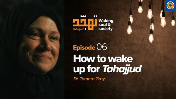 Ep. 6: How to Wake Up for Tahajjud | Tahajjud: Waking Soul & Society | Dr. Tamara Gray