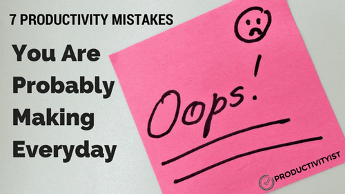 7 Productivity Mistakes You Are Probably Making Every Day - Productivityist