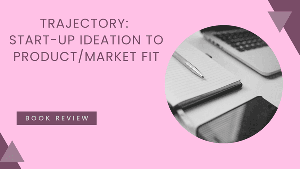 Trajectory: Start-up Ideation to Product/Market Fit