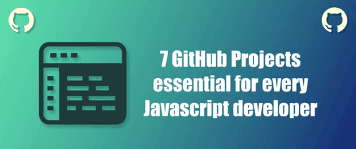 7 GitHub projects essential for every Javascript developer 👨🏽‍💻 🚀