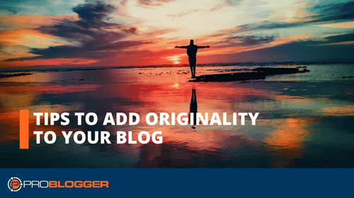 Tips to Add Originality to your Blog
