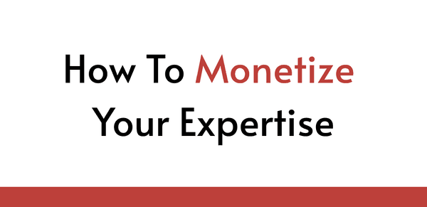 How To Monetize Your Expertise: 6 Questions To Ask Yourself