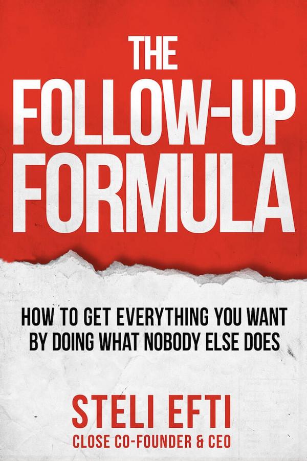 The Follow-Up Formula: How to Get Everything You Want By Doing What Nobody Else Does