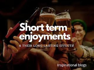 Short term enjoyment and it's effect 
