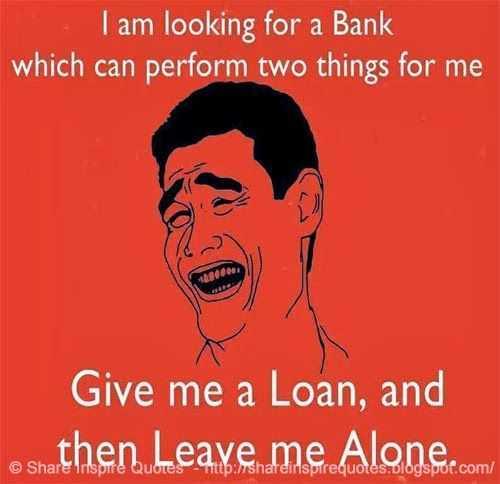I am looking for a bank which can perform two things for me. Give me a loan and then leave me alone. #funn… | Love quotes funny, Funny advice, Funny romantic quotes