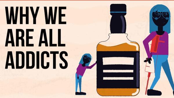 Why We Are All Addicts
