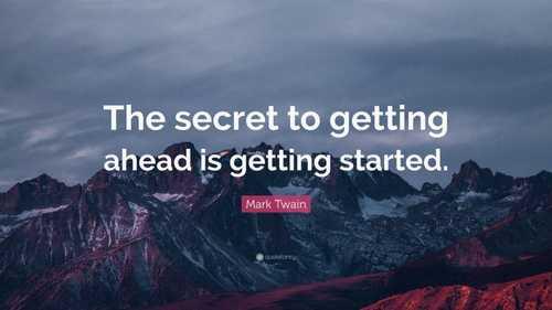 “The secret to getting ahead is getting started.”